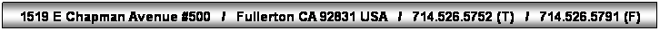 Text Box: 1519 E Chapman Avenue #500&nbsp;&nbsp; /&nbsp;&nbsp; Fullerton CA 92831 USA&nbsp;&nbsp; /&nbsp;&nbsp; 714.526.5752 (T)&nbsp;&nbsp; /&nbsp;&nbsp; 714.526.5791 (F)
.5
