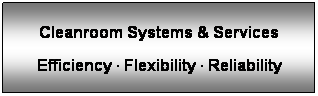 Text Box: Cleanroom Systems & Services
&nbsp;
Efficiency ∙ Flexibility ∙ Reliability
